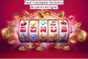Faut-il accepter les bonus de casino en ligne